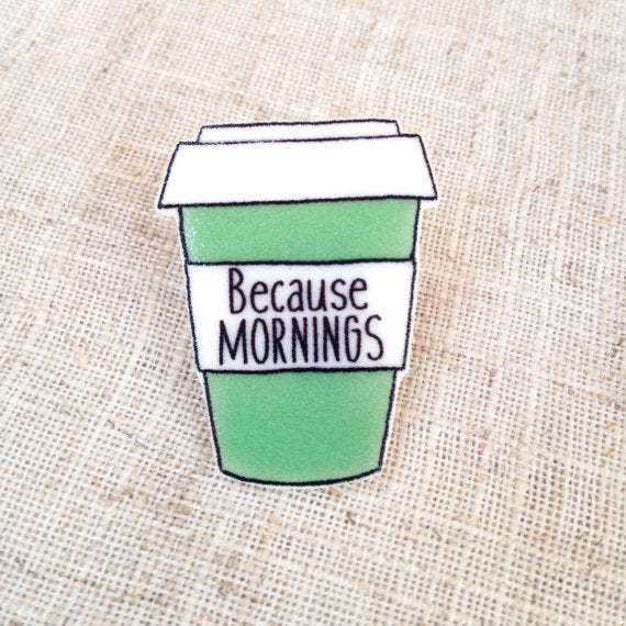 Because mornings coffee cup pin brooch