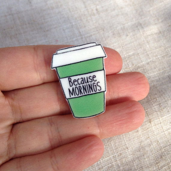 Because mornings coffee cup pin brooch